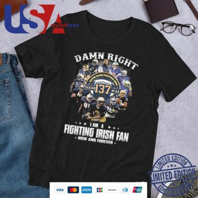 Notre Dame Fighting Irish Damn Right I Am A Fan Now And Forever Shirt