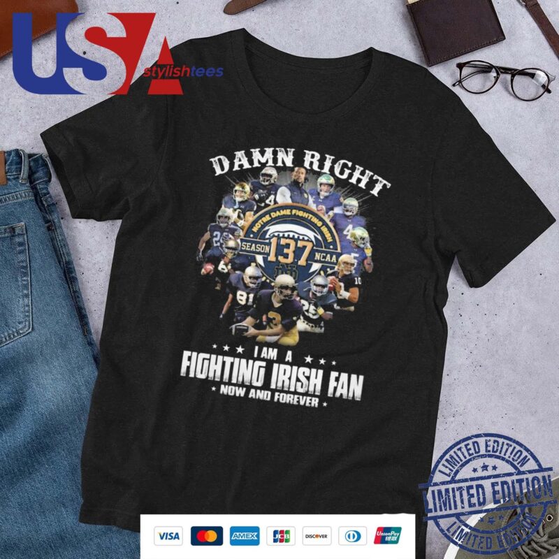 Notre Dame Fighting Irish Damn Right I Am A Fan Now And Forever Shirt