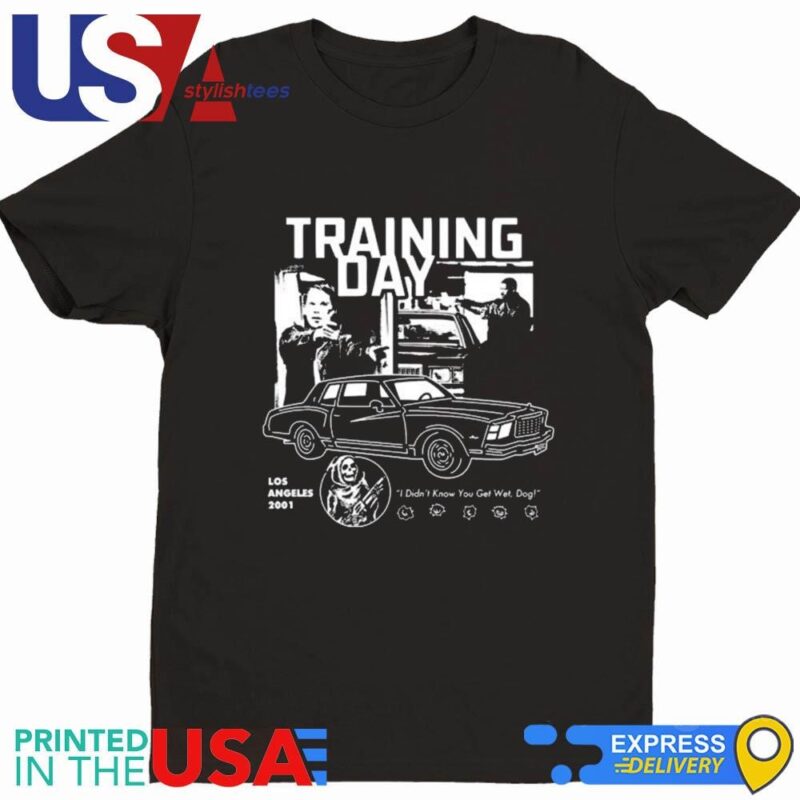 Training Day Los Angeles 2001 I Didn't Know You Get Wet Dog Shirt