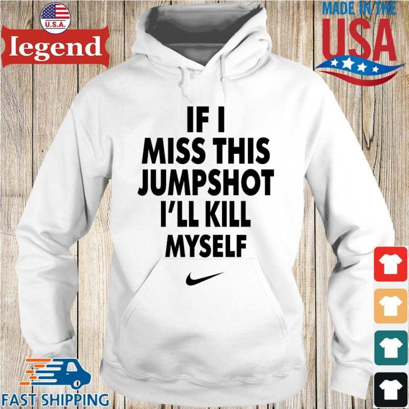 Nike if I miss this jumpshot I'll kill myself Hoodie trang-min