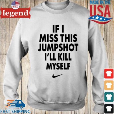 Nike if I miss this jumpshot I'll kill myself Sweater trang-min