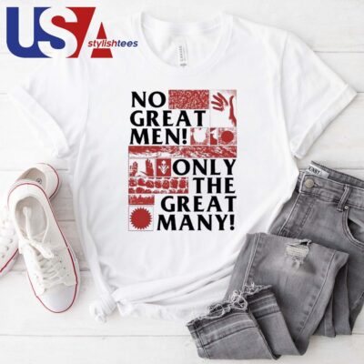 No Great Men Only The Great Many T-shirt