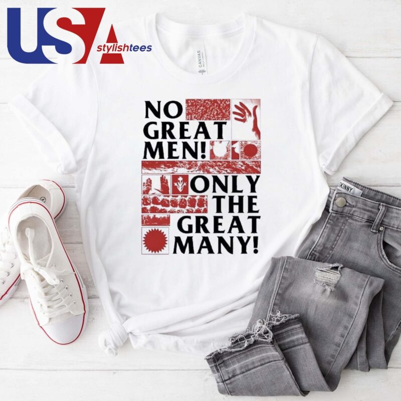 No Great Men Only The Great Many T-shirt