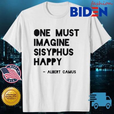 One must imagine sisyphus happy Albert Camus shirt