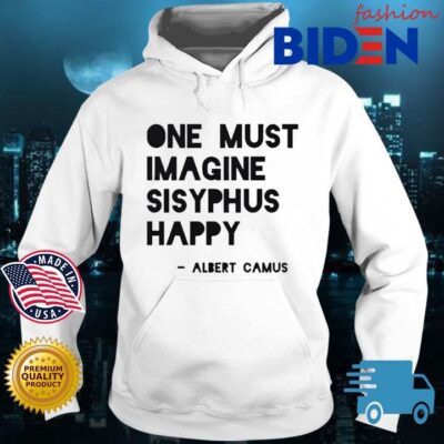 One must imagine sisyphus happy Albert Camus Bidenfashion hoodie trang