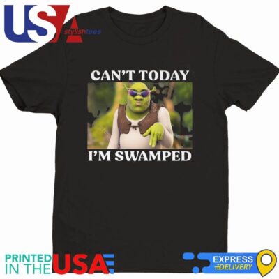Shrek Can't Today I'm Swamped Shirt