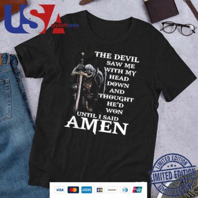 The Devil Saw Me With My Head Down And Thought He’d Won Until I Said Amen Shirt