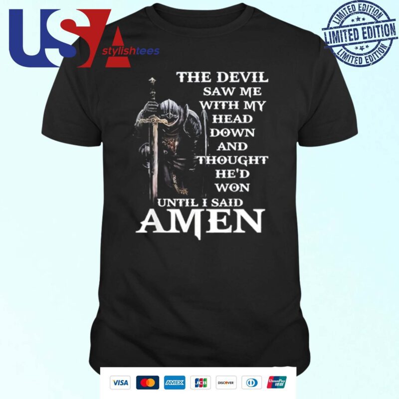 The Devil Saw Me With My Head Down And Thought He’d Won Until I Said Amen T-shirt