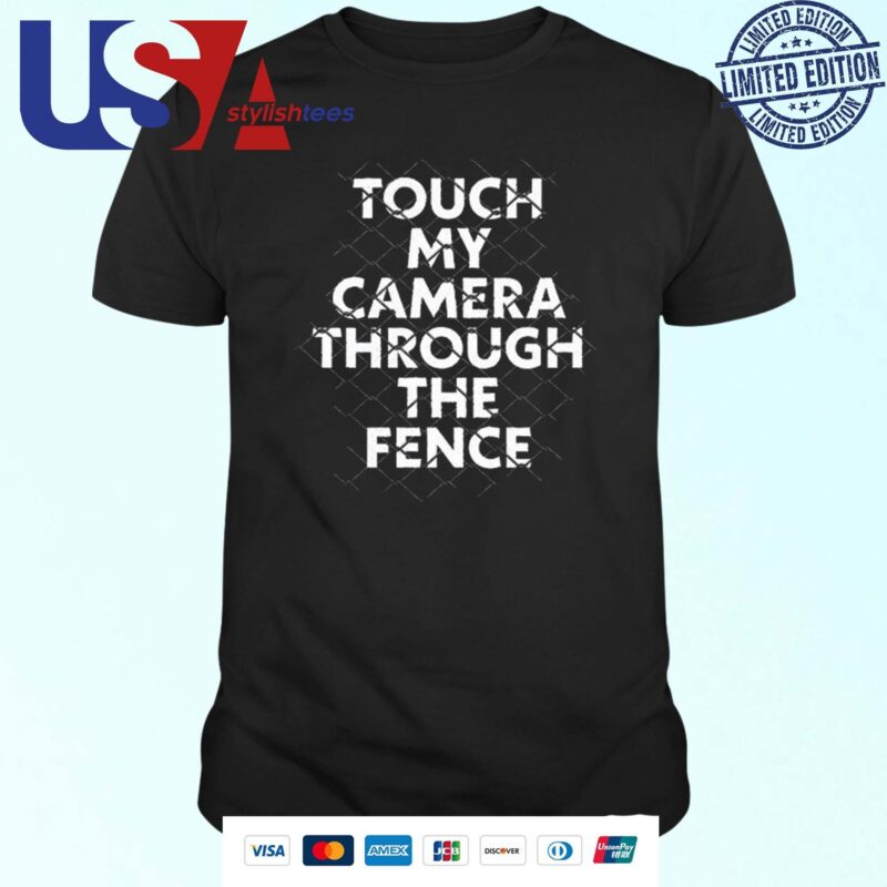Touch My Camera Through The Fence Shirt