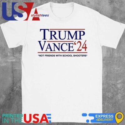 Trump Vance '24 Not Friends With School Shooters Shirt
