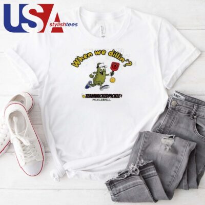 Pickle Pickleball When We Dillin' Team Wicked Pickle T-shirt