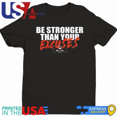 Shaw Strength Be Stronger Than Your Excuses Shirt