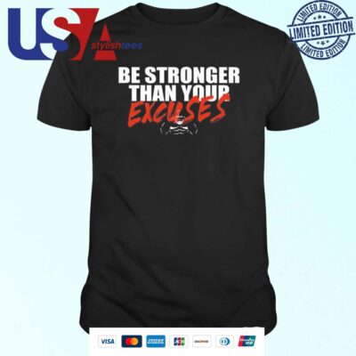 Shaw Strength Be Stronger Than Your Excuses T-shirt