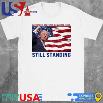 Still Standing Trump Impeached Arrested Convicted Shot T-Shirt
