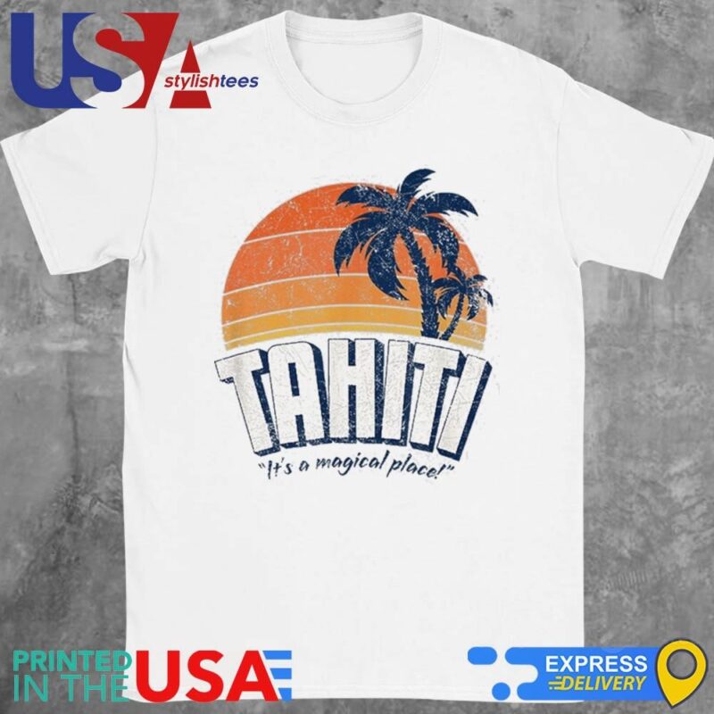 Tahiti It's A Magical Place Shirt