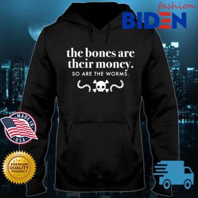 The bones are their money so are the worms s Bidenfashion hoodie den