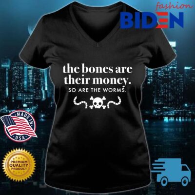The bones are their money so are the worms s Bidenfashion ladies den
