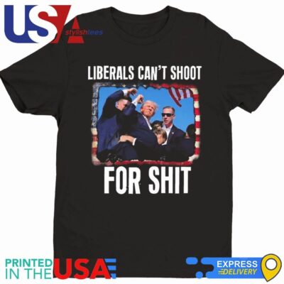 Donald Trump Liberals Can't Shoot For Shit Shirt