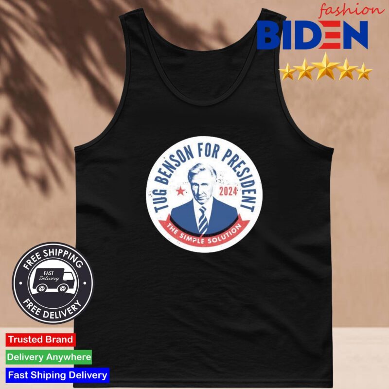 Tug Benson For President 2024 The Simple Solution Shirt Tank Top Den