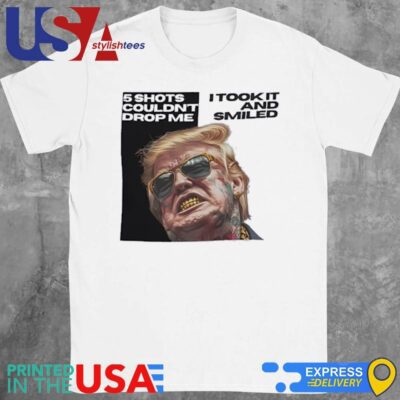 Trump 5 Shots Couldn’t Drop Me I Took It And Smiled Shirt