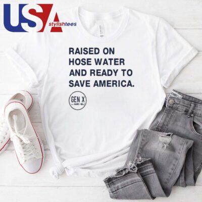 Raised On Hose Water And Ready To Save America Gen X Harris Walz T-shirt