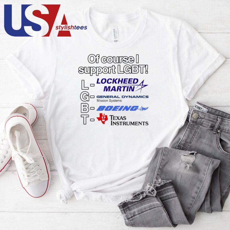 Of Course I Support Lgbt Lockheed Martin General Dynamics Boeing T-shirt