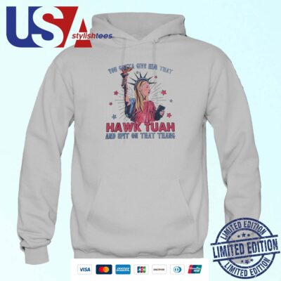 This Hawk Tuah Spit On That Thang Is Maybe Crazy But I'll Wear It On The 4th Of July Hoodie