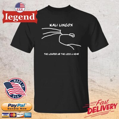 Top kali lincox the louder ur the less u hear 2022 shirt