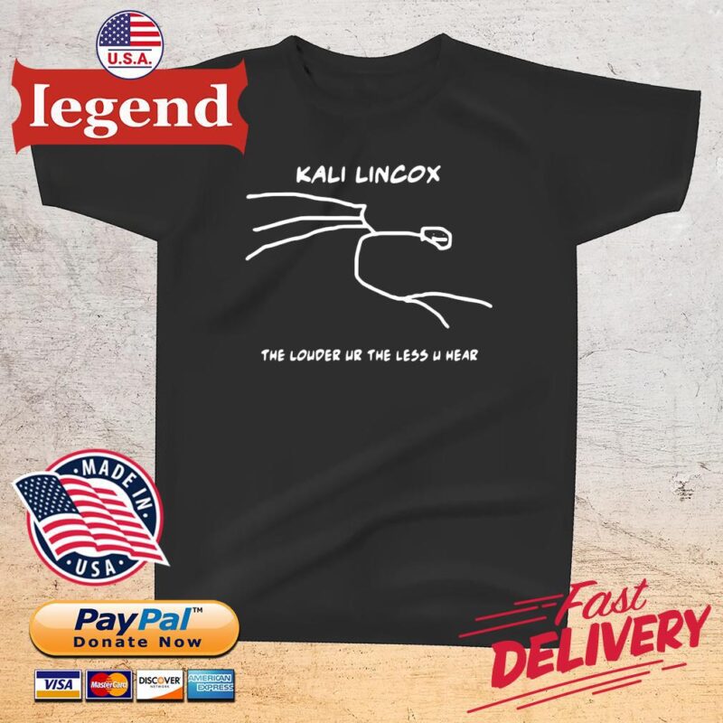 Top kali lincox the louder ur the less u hear 2022 t-shirt den