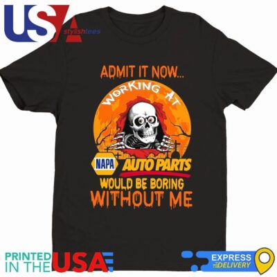 Skeleton admit it now Napa auto parts would be boring without Me Halloween 2024 Shirt