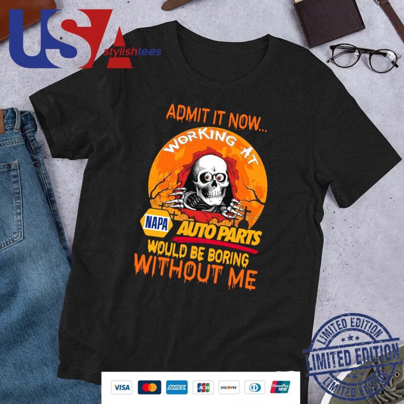 Skeleton admit it now Napa auto parts would be boring without Me Halloween 2024 Shirt