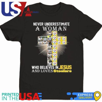 Pittsburgh Steelers Don’t Never Underestimate A Woman Who Believes In Jesus Shirt