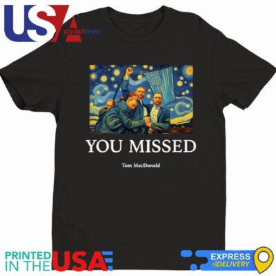 Official You Missed Trump Van Gogh Tom Macdonald 2024 T-Shirt