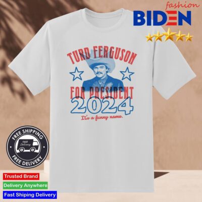 Turd Ferguson For President 2024 It's A Funny Name Shirt