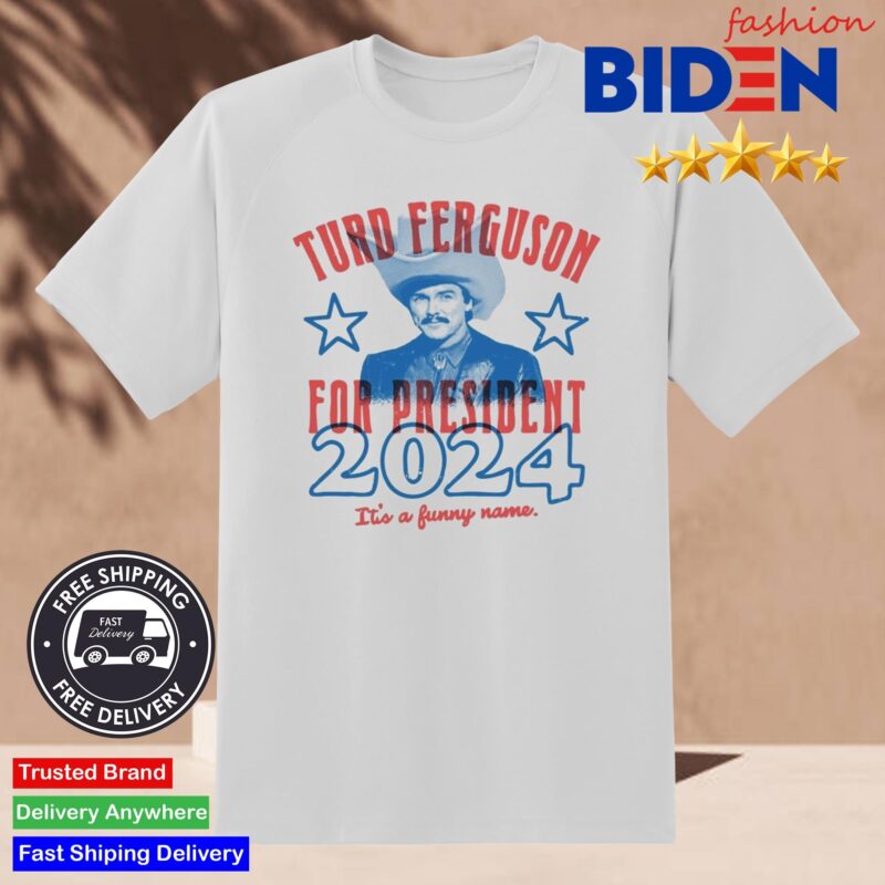 Turd Ferguson For President 2024 It's A Funny Name Shirt