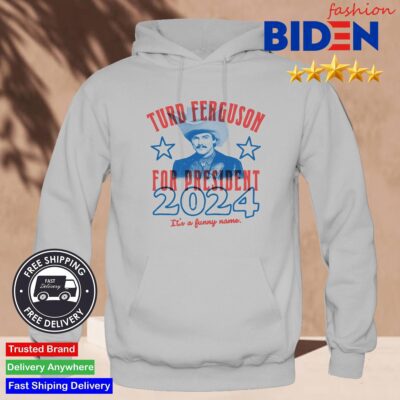 Turd Ferguson For President 2024 It's A Funny Name Hoodie