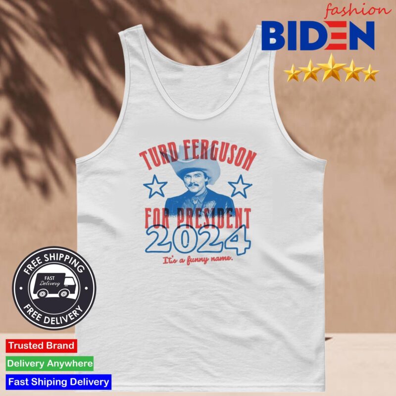 Turd Ferguson For President 2024 It's A Funny Name Tank Top