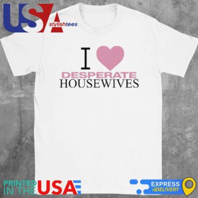 I Love Desperate Housewives Shirt