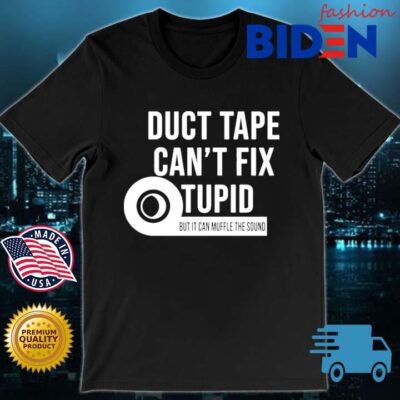 Duct Tape Can't Fix Stupid But It Can Muffle The Sound Toilet Paper Shirt