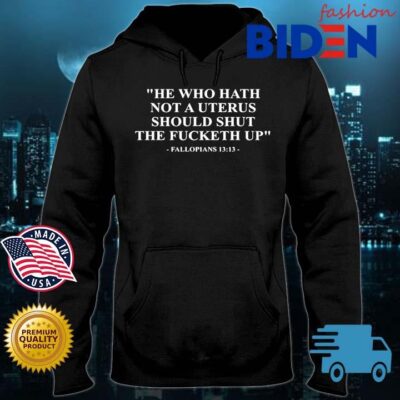 He Who Hath Not A Uterus Should Shut The Fucketh Up Fallopians 13 13 s Bidenfashion hoodie den