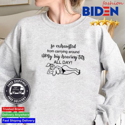 So Exhausted From Carrying Around My Big Heaving Tits All Day Shirt Sweater.jpg