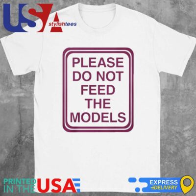 Please Do Not Feed The Models T-Shirt