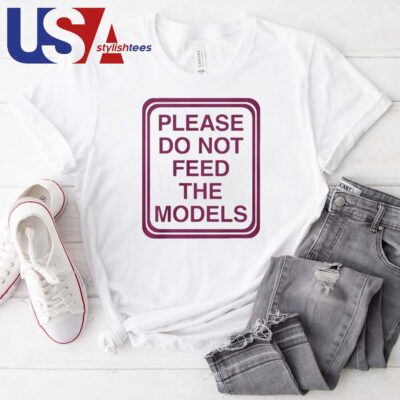 Please Do Not Feed The Models T-shirt