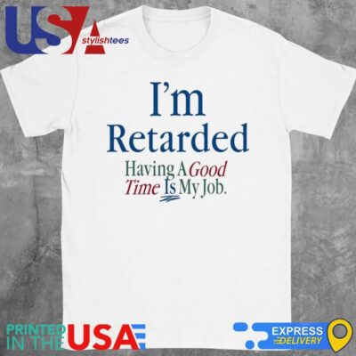 Official I'm Retarded Having A Good Time Is My Job T-Shirt