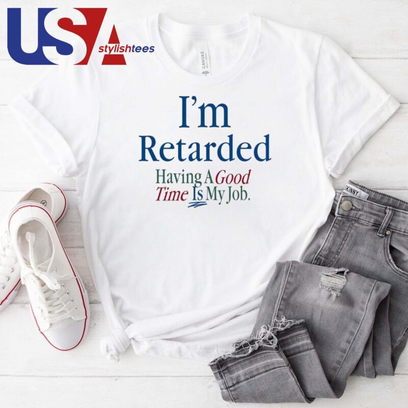 Official I'm Retarded Having A Good Time Is My Job T-shirt