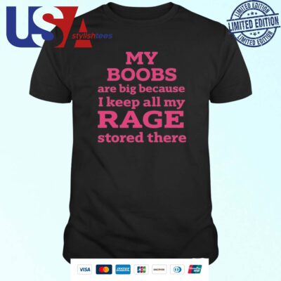 Staruri My Boobs Are Big Because I Keep All My Rage d There T-shirt