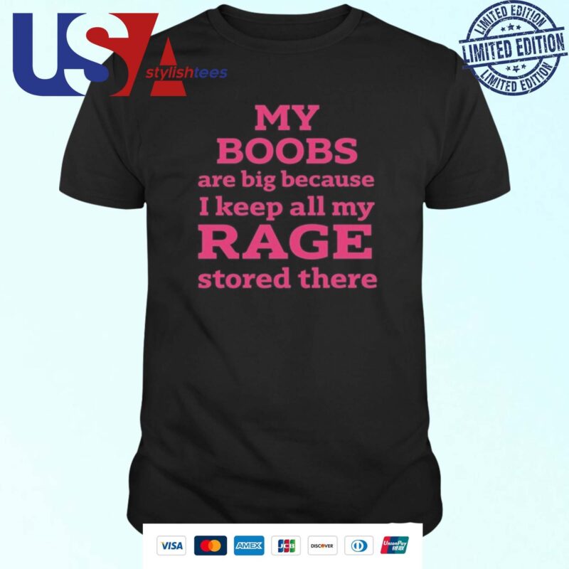 Staruri My Boobs Are Big Because I Keep All My Rage d There T-shirt
