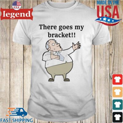 There Goes My Bracket Shirt
