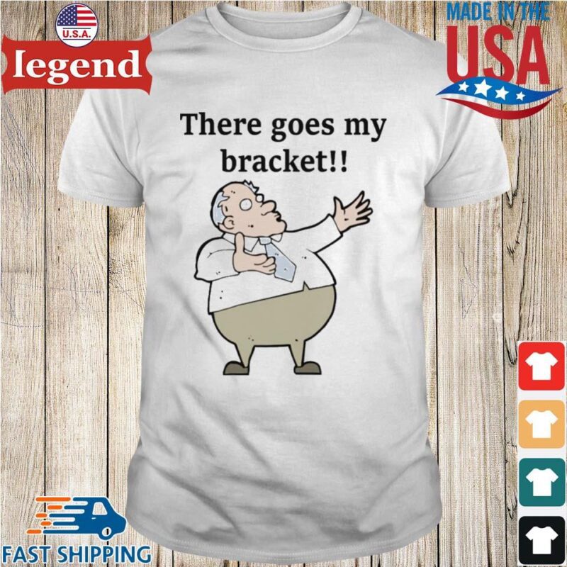 There Goes My Bracket Shirt
