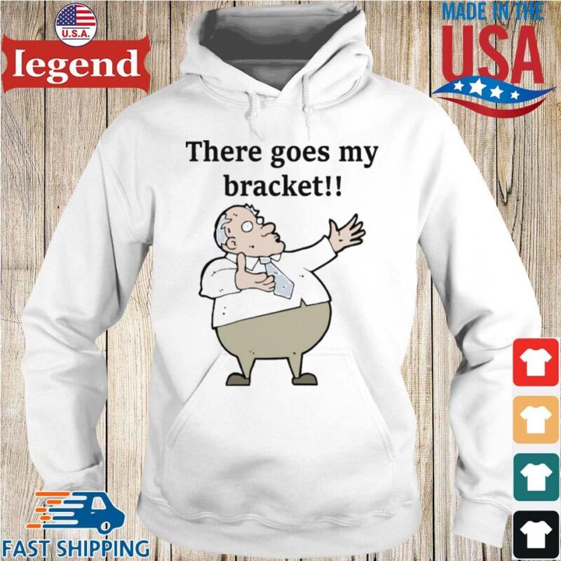 There Goes My Bracket Shirt Hoodie trang-min